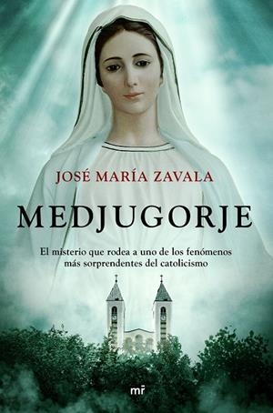 MEDJUGORJE. EL MISTERIO QUE RODEA A UNO DE LOS FENÓMENOS MÁS SORPRENDENTES DEL CATOLICISMO | 9788427048782 | ZAVALA, JOSÉ MARÍA