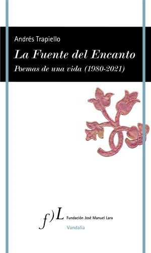 FUENTE DEL ENCANTO, LA. POEMAS DE UNA VIDA (1980-2021) | 9788417453718 | TRAPIELLO, ANDRÉS