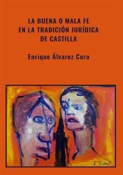 BUENA O MALA FE EN LA TRADICION JURIDICA DE CASTILLA, LA | 9788413774718 | ALVAREZ CORA, ENRIQUE