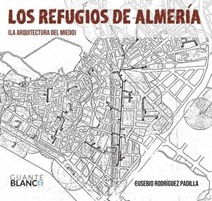 REFUGIOS DE ALMERIA, LA ARQUITECTURA DEL MIEDO, LOS | 9788416808021 | RODRIGUEZ PADILLA, EUSEBIO