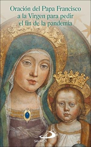 ORACIÓN DEL PAPA FRANCISCO A LA VIRGEN PARA PEDIR EL FIN DE LA PANDEMIA | 9788428560399 | PAPA FRANCISCO