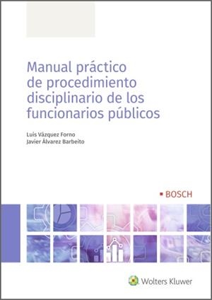 MANUAL PRÁCTICO DE PROCEDIMIENTO DISCIPLINARIO DE LOS FUNCIONARIOS PÚBLICOS | 9788490905340 | VÁZQUEZ FORNO, LUIS / ÁLVAREZ BARBEITO, JAVIER