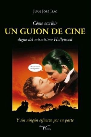 CÓMO ESCRIBIR UN GUION DE CINE DIGNO DEL MISMÍSIMO HOLLYWOOD | 9788418624520 | ISAC, JUAN JOSE
