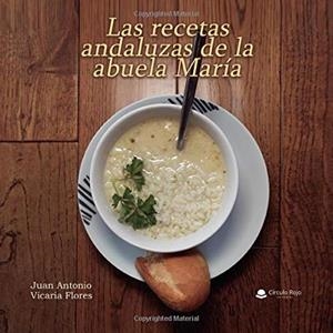 RECETAS ANDALUZAS DE LA ABUELA MARIA, LAS | 9788413638447 | VICARIA FLORES, JUAN ANTONIO