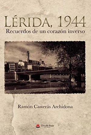 LÉRIDA, 1944. RECUERDOS DE UN CORAZÓN INVERSO | 9788491940708 | CASTERÁS ARCHIDONA, RAMÓN