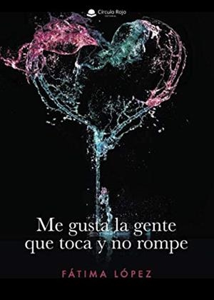 ME GUSTA LA GENTE QUE TOCA Y NO ROMPE | 9788491942955 | LÓPEZ, FÁTIMA