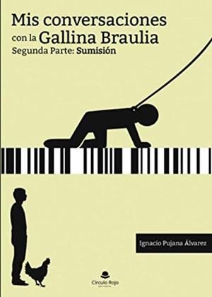 MIS CONVERSACIONES CON LA GALLINA BRAULIA. SEGUNDA PARTE: SUMISIÓN | 9788413179315 | PUJANA ÁLVAREZ, IGNACIO
