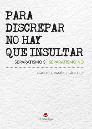 PARA DISCREPAR NO HAY QUE INSULTAR | 9788491836247 | RAMÍREZ SÁNCHEZ, JUAN JOSÉ