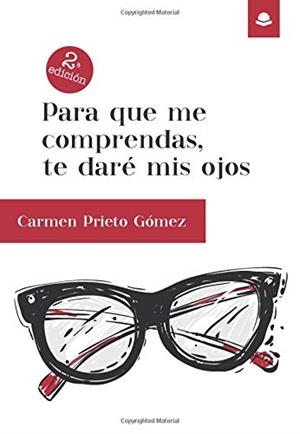 PARA QUE ME COMPRENDAS, TE DARÉ MIS OJOS | 9788413045955 | PRIETO GÓMEZ, CARMEN