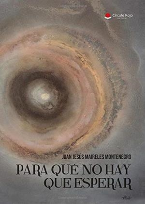 PARA QUÉ NO HAY QUE ESPERAR | 9788491832584 | MAIRELES MONTENEGRO, JUAN JESÚS