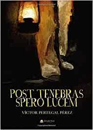 POST TENEBRAS SPERO LUCEM | 9788413179896 | PERTEGAL PÉREZ, VÍCTOR
