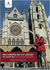 RECUERDOS DE UN LEONÉS DE ADOPCIÓN, EXILIADO SIN RAZÓN | 9788413313962 | DOMÍNGUEZ, MIGUEL