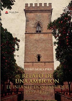 RELATO DE UNA AMBICIÓN. EL INFANTE DON FABRIQUE (1223 - 1277) | 9788491833727 | MORA PIRIS, PEDRO