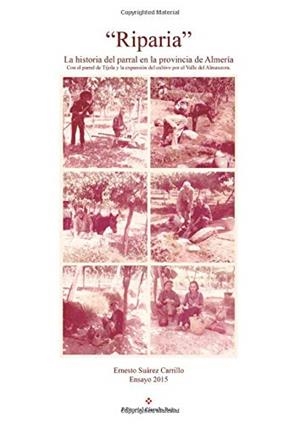 RIPARIA. LA HISTORIA DEL PARRAL EN LA PROVINCIA DE ALMERÍA | 9788491151784 | SUÁREZ CARRILLO, ERNESTO