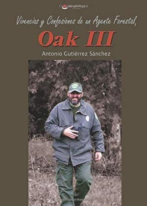 VIVENCIAS Y CONFESIONES DE UN AGENTE FORESTAL, OAK III | 9788491758822 | GUTIÉRREZ SANCHEZ, ANTONIO