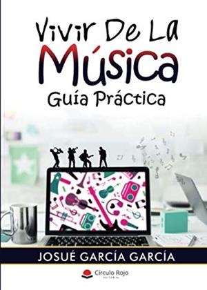 VIVIR DE LA MÚSICA. GUÍA PRÁCTICA | 9788413174327 | GARCÍA GARCÍA, JOSUÉ