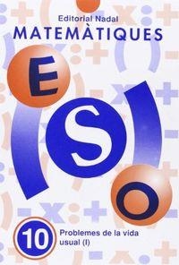MATEMÀTIQUES ESO 10 PROBLEMES DE LA VIDA USUAL I | 9788478871384