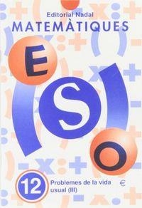 MATEMÀTIQUES ESO 12 PROBLEMES DE LA VIDA USUAL III | 9788478871407