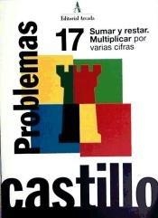 CASTILLO PROBLEMAS 17 SUMAR Y RESTAR. MULTIPLICAR POR VARIAS CIFRAS | 9788486545468