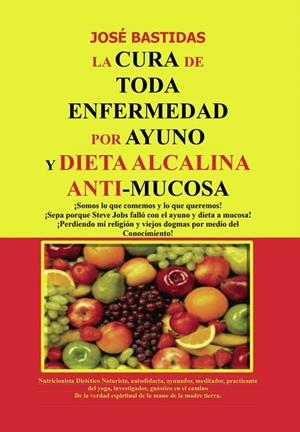 CURA DE TODA ENFERMEDAD POR AYUNO Y DIETA ALCALINA ANTI-MUCOSA, LA | 9788418528163 | BASTIDAS PERNÍA, JOSÉ ISAÍAS