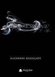 HOMBRE SIN RAÍZ, EL | 9788413179254 | NEQUECAUR, ALEJANDRO