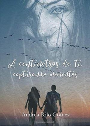 A CENTÍMETROS DE TI, CAPTURANDO MOMENTOS | 9788413046419 | RILO GÓMEZ, ANDREA