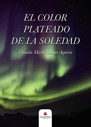 COLOR PLATEADO DE LA SOLEDAD, EL | 9788413388182 | STEINER AGUIRRE, CLAUDIA MARÍA