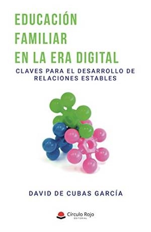EDUCACIÓN FAMILIAR EN LA ERA DIGITAL. CLAVES PARA EL DESARROLLO DE RELACIONES ESTABLES | 9788413383934 | DE CUBAS GARCÍA, DAVID