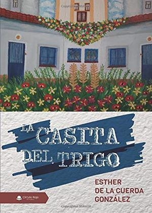 CASITA DEL TRIGO, LA | 9788413317823 | DE LA CUERDA GONZÁLEZ, ESTHER