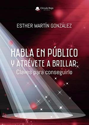 HABLA EN PÚBLICO Y ATRÉVETE A BRILLAR: CLAVES PARA CONSEGUIRLO | 9788413385082 | MARTÍN GONZÁLEZ, ESTHER