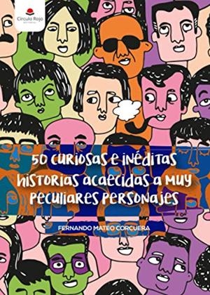 50 CURIOSAS E INÉDITAS HISTORIAS ACAECIDAS A MUY PECULIARES PERSONAJES | 9788491948827 | MATEO CORCUERA, FERNANDO