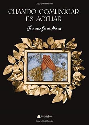 CUANDO COMUNICAR ES ACTUAR | 9788413318974 | GARCÍA MARCOS, FRANCISCO