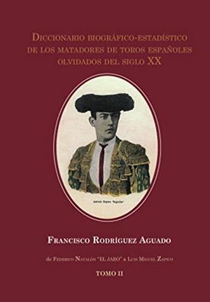 DICCIONARIO BIOGRÁFICO-ESTADÍSTICO DE LOS MATADORES DE TOROS ESPAÑOLES OLVIDADOS DEL SIGLO XX. TOMO II | 9788413500003 | RODRÍGUEZ AGUADO, FRANCISCO