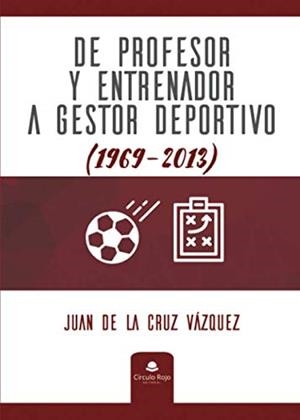 DE PROFESOR Y ENTRENADOR A GESTOR DEPORTIVO | 9788413172828 | DE LA CRUZ VÁZQUEZ, JUAN
