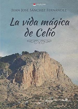 VIDA MÁGICA DE CELIO, LA | 9788491940777 | SÁNCHEZ FERNÁNDEZ, JUAN JOSÉ