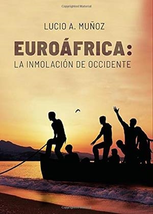 EUROÁFRICA: LA INMOLACIÓN DE OCCIDENTE | 9788413386430 | A. MUÑOZ, LUCIO