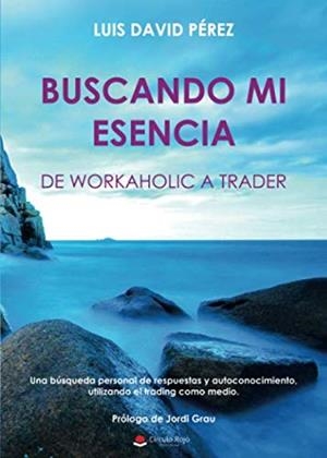 BUSCANDO MI ESENCIA : DE WORKAHOLIC A TRADER | 9788491605911 | DAVID PÉREZ, LUIS