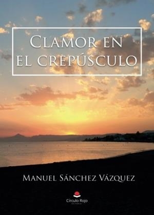 CLAMOR EN EL CREPÚSCULO | 9788491602484 | SÁNCHEZ VÁZQUEZ, MANUEL