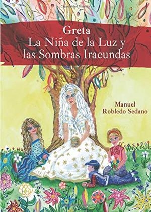GRETA LA NIÑA DE LA LUZ Y LAS SOMBRAS IRACUNDAS | 9788491945024 | ROBLEDO SEDANO, MANUEL