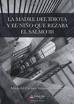 MADRE DEL IDIOTA Y EL NIÑO QUE REZABA EL SALMO 88, LA | 9788491949459 | SANTACRUZ, MARÍA DEL CARMEN