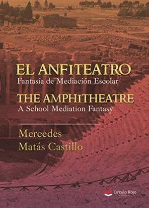 ANFITEATRO, EL. FANTASÍA DE MEDIACIÓN ESCOLAR. THE AMPHITHEATRE. A SCHOOL MEDIATION FANTASY | 9788491945406 | MATÁS CASTILLO, MERCEDES