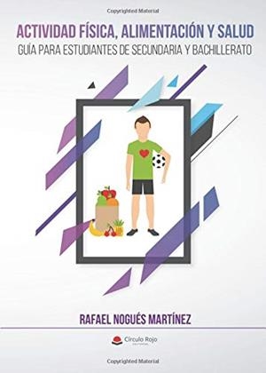 ACTIVIDAD FÍSICA, ALIMENTACIÓN Y SALUD. GUÍA PARA ESTUDIANTES DE SECUNDARIA Y BACHILLERATO | 9788491943785 | NOGUÉS MARTÍNEZ, RAFAEL
