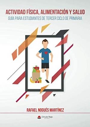 ACTIVIDAD FÍSICA, ALIMENTACIÓN Y SALUD. GUÍA PARA ESTUDIANTES DE TERCER CICLO DE PRIMARIA | 9788491943792 | NOGUÉS MARTÍNEZ, RAFAEL