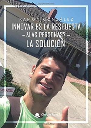 INNOVAR ES LA RESPUESTA. ¿LAS PERSONAS? LA SOLUCIÓN | 9788413047850 | GONZÁLEZ, RAMÓN