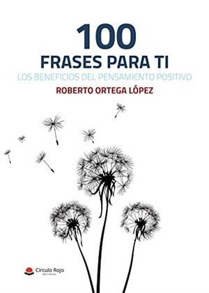 100 FRASES PARA TI, LOS BENEFICIOS DEL PENSAMIENTO POSITIVO | 9788413506364 | ORTEGA LÓPEZ, ROBERTO