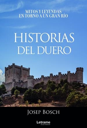 HISTORIAS DEL DUERO. MITOS Y LEYENDAS EN TORNO A UN GRAN RÍO | 9788413864679 | BOSCH, JOSEP