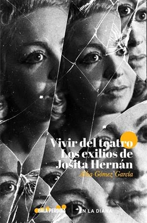 VIVIR DEL TEATRO. LOS EXILIOS DE JOSITA HERNÁN | 9788412361049 | GÓMEZ GARCÍA, ALBA