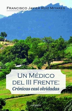 MÉDICO DEL III FRENTE, UN : CRÓNICAS CASI OLVIDADAS | 9788418766732 | RUIZ MIYARES, FRANCISCO JAVIER