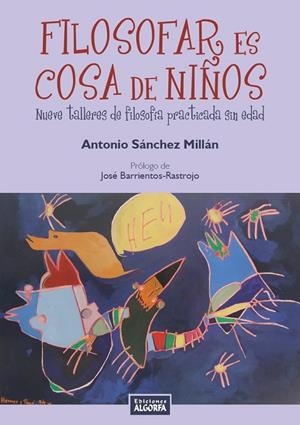 FILOSOFAR ES COSA DE NIÑOS. FILOSOFIA PRACTICADA SIN EDAD | 9788412170511 | SANCHEZ MILLAN, ANTONIO