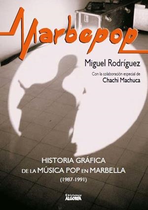 MARBEPOP HISTORIA GRAFICA DE LA MUSICA POP EN MARBELLA 1987 | 9788494734052 | RODRIGUEZ RODRIGUEZ, MIGUEL / CHACHI, MACHUC
